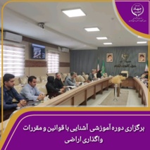 اداره آموزش کارکنان دوره آموزشی آشنایی با قوانین و مقررات واگذاری اراضی در اجرای لایحه قانونی واگذاری را برای کارشناسان برگزار کرد